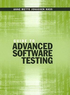 Guide to Advanced Software Testing by Hass, Anne Mette Jonassen