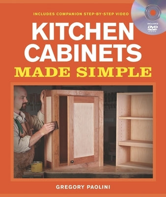 Building Kitchen Cabinets Made Simple: A Book and Companion Step-By-Step Video DVD [With DVD] by Paolini, Gregory