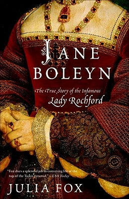 Jane Boleyn: The True Story of the Infamous Lady Rochford by Fox, Julia