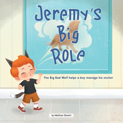 Jeremy's Big Role: The Big Bad Wolf Helps a Boy Manage His Stutter by Silvestri, Matthew