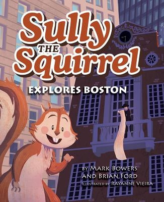 Sully the Squirrel Explores Boston by Bowers, Mark