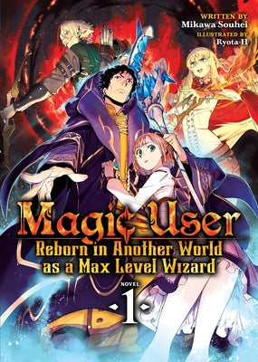 Magic User: Reborn in Another World as a Max Level Wizard (Light Novel) Vol. 1 by Souhei, Mikawa