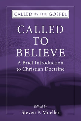 Called to Believe: A Brief Introduction to Christian Doctrine by Mueller, Steven P.