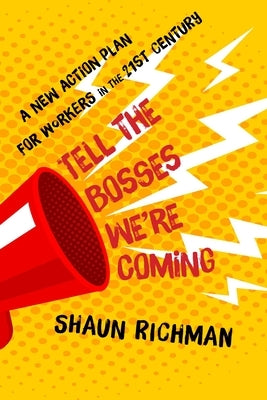 Tell the Bosses We're Coming: A New Action Plan for Workers in the Twenty-First Century by Richman, Shaun