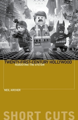Twenty-First-Century Hollywood: Rebooting the System by Archer, Neil