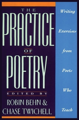 The Practice of Poetry: Writing Exercises from Poets Who Teach by Behn, Robin