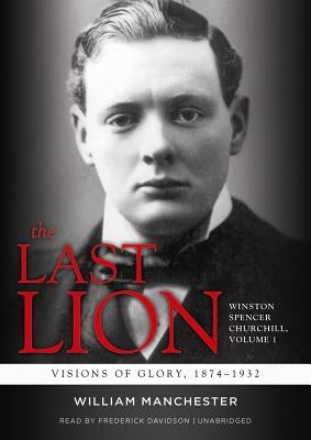 The Last Lion: Winston Spencer Churchill, Visions of Glory, 1874-1932 by Manchester, William