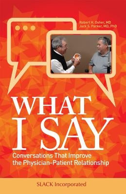 What I Say: Conversations That Improve the Physician-Patient Relationship by Osher, Robert