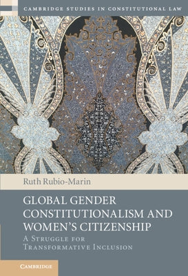 Global Gender Constitutionalism and Women's Citizenship: A Struggle for Transformative Inclusion by Rubio-Marin, Ruth