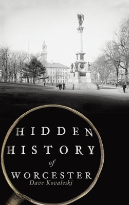 Hidden History of Worcester by Kovaleski, Dave
