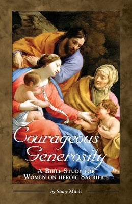 Courageous Generosity: A Bible Study for Women on Heroic Sacrifice by Mitch, Stacy