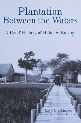 Plantation Between the Waters: A Brief History of Hobcaw Barony by Brockington, Lee