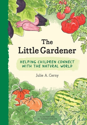 The Little Gardener: Helping Children Connect with the Natural World by Cerny, Julie