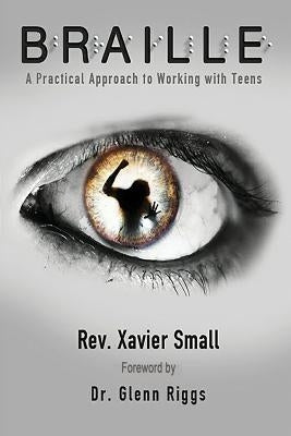 Braille: A Practical Approach to Working with Teens by Small, Xavier