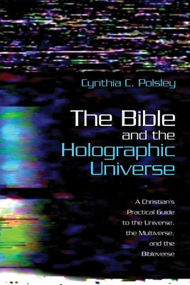 The Bible and the Holographic Universe by Polsley, Cynthia C.