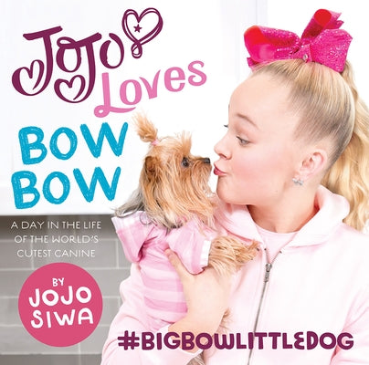 Jojo Loves Bowbow: A Day in the Life of the World's Cutest Canine by Siwa, Jojo