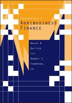 Fundamentals of Agribusiness Finance: A Comprehensive Review by Battles, Ralph W.