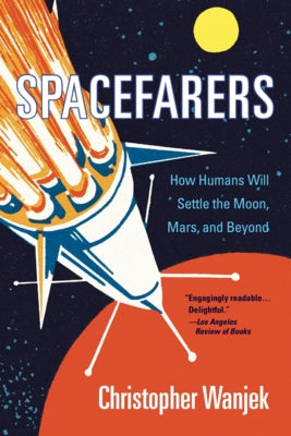 Spacefarers: How Humans Will Settle the Moon, Mars, and Beyond by Wanjek, Christopher