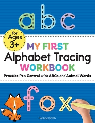 My First Alphabet Tracing Workbook: Practice Pen Control with ABCs and Animal Words by Smith, Rachael