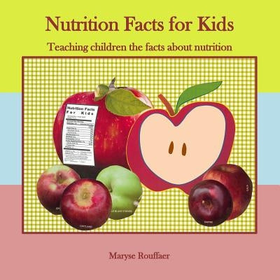 Nutrition Facts for Kids: Teaching Children the Facts about Nutrition by Rouffaer, Maryse a.