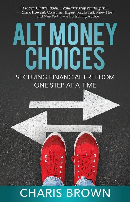 Alt Money Choices: Securing Financial Freedom One Step at a Time by Brown, Charis