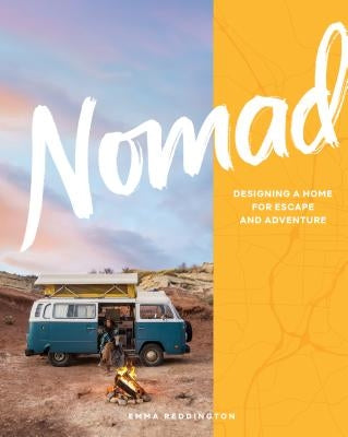 Nomad: Designing a Home for Escape and Adventure by Reddington, Emma