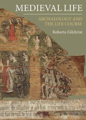 Medieval Life: Archaeology and the Life Course by Gilchrist, Roberta