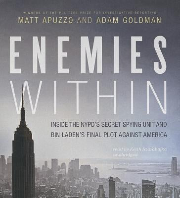 Enemies Within: Inside the NYPD's Secret Spying Unit and Bin Laden's Final Plot Against America by Apuzzo, Matt