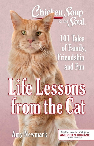 Chicken Soup for the Soul: Life Lessons from the Cat: 101 Tales of Family, Friendship and Fun by Newmark, Amy