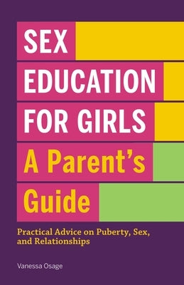 Sex Education for Girls: A Parent's Guide: Practical Advice on Puberty, Sex, and Relationships by Osage, Vanessa