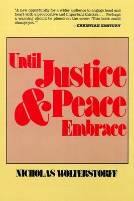 Until Justice and Peace Embrace: The Kuyper Lectures for 1981 Delivered at the Free University of Amsterdam by Wolterstorff, Nicholas