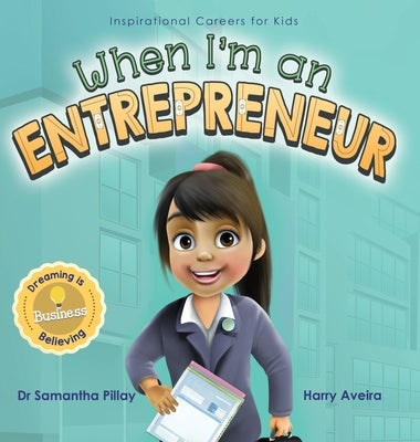 When I'm an Entrepreneur: Dreaming is Believing: Business by Pillay, Samantha