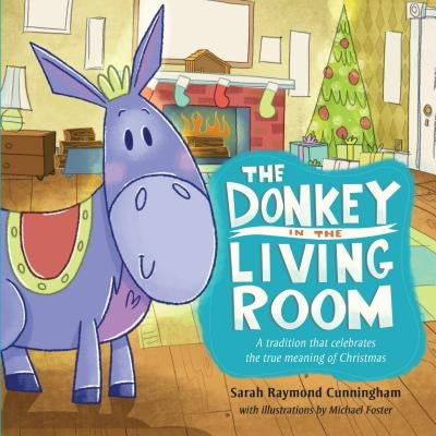 The Donkey in the Living Room: A Tradition That Celebrates the Real Meaning of Christmas by Cunningham, Sarah