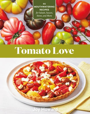 Tomato Love: 44 Mouthwatering Recipes for Salads, Sauces, Stews, and More by Howard, Joy