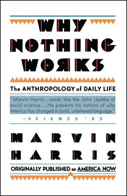 Why Nothing Works: The Anthropology of Daily Life by Harris, Marvin