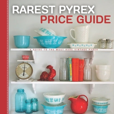 Rarest Pyrex Price Guide: A Guide To The Most Rare Vintage Pyrex by Amber, Barbarhi Dr