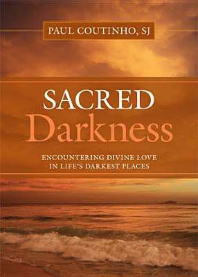 Sacred Darkness: Encountering Divine Love in Life's Darkest Places by Coutinho, Paul
