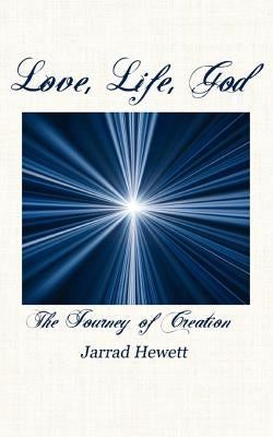 Love, Life, God: The Journey of Creation by Hewett, Jarrad