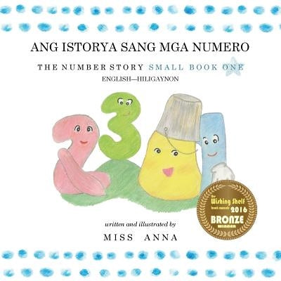 The Number Story 1 ANG ISTORYA SANG MGA NUMERO: Small Book One English-Hiligaynon by , Anna