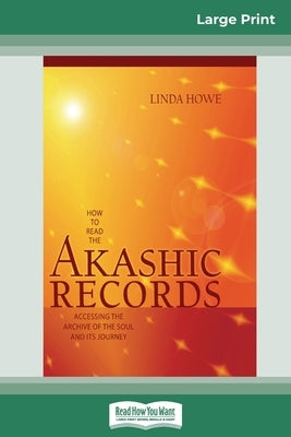 How to Read the Akashic Records: Accessing the Archive of the Soul and its Journey (16pt Large Print Edition) by Howe, Linda