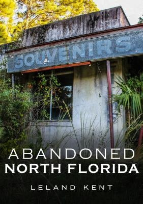 Abandoned North Florida by Kent, Leland