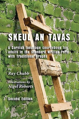Skeul an Tavas: A Cornish Language Coursebook for Adults in the Standard Written Form with Traditional Graphs by Chubb, Ray