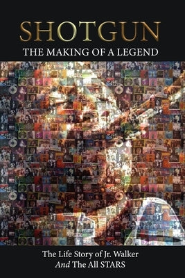 Shotgun The Making of a Legend The Life Story of Jr Walker and the all stars by Dewalt, Grant Sterling