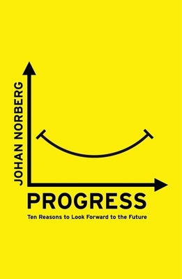 Progress: Ten Reasons to Look Forward to the Future by Norberg, Johan