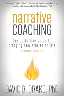 Narrative Coaching: The Definitive Guide to Bringing New Stories to Life by Drake, David B.