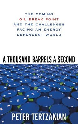 A Thousand Barrels a Second: The Coming Oil Break Point and the Challenges Facing an Energy Dependent World by Tertzakian, Peter