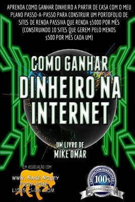 Como Ganhar Dinheiro na Internet: Saiba como ganhar dinheiro em casa com o meu plano passo-a-passo para construir um portfolio de websites de renda pa by Omar, Mike