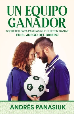 Un Equipo Ganador: Secretos Para Parejas Que Quieren Ganar En El Juego del Dinero by Panasiuk, Andr&#233;s