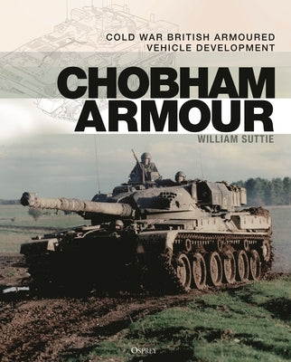 Chobham Armour: Cold War British Armoured Vehicle Development by Suttie, William
