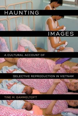 Haunting Images: A Cultural Account of Selective Reproduction in Vietnam by Gammeltoft, Tine M.